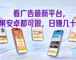 看广告最新平台，苹果安卓都可做，单机日撸几十，不用费脑