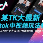 TK大佬最新Tiktok中视频玩法教学，最新三天开中的办法+过中后搬运方法+搬运起号等