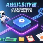 AI短片创作课，从0基础到实战项目落地，开启你的AI创作之路（更新）