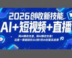 2026创收新技能AI+短视频+直播，用AI爆改生意，这是一套能陪你从0到1的AI创富实战课