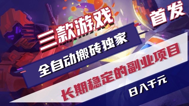 三款游戏全自动搬砖独家首发，日入1k+，全自动无需人工操作，长期稳定的副业项目