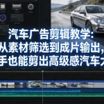 汽车广告剪辑教学：从素材筛选到成片输出，新手也能剪出高级感汽车大片