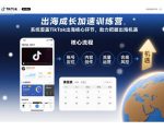 出海成长加速训练营，系统覆盖TikTok出海核心环节，助力把握出海机遇