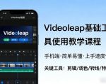 “Videoleap基础工具使用教学课程，手机端视频剪辑教学，简单易懂，上手速度快