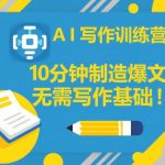 AI写作训练营，10分钟制造爆文，无需写作基础