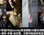460+专业Midjourney珠宝摄影AI提示词戒指，项链-耳环-手链-宝石等，立即开始创作珠宝艺术