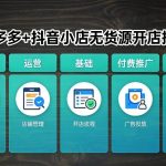 拼多多+抖音小店无货源开店，包括：选品、运营、基础、付费推广、爆款案例等