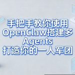 手把手教你使用OpenClaw搭建多Agents打造你的一人军