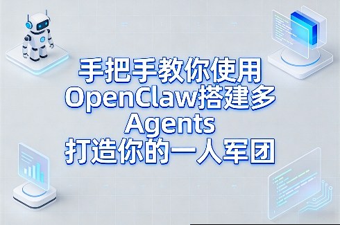手把手教你使用OpenClaw搭建多Agents打造你的一人军