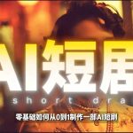 6年最新AI短剧制作教学，零基础也能快速用AI工具打造高完播、高流量的真人感短剧