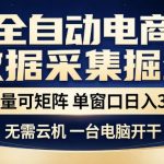 全自动电商数据集掘金，批量可矩阵，单窗口日入30+，无需云机，一台电脑开干