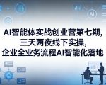 AI智能体实战创业营第七期，三天两夜线下实操，企业全业务流程AI智能化落地