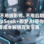 不用摄影师、不用后期，DeepSeek+即梦AI带你零成本解锁百变写真！