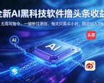 全新AI黑科技软件撸头条收益！无需写指令，一键秒过原创，每天只需半小时，稳定日入3张