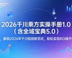 2026千川乘方实操手册1.0（含全域宝典5.0），解锁2026年千川投放新范式，轻松实现ROI提升