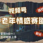 每日5张＋，高流量赛道，视频号中老年情感赛道，学会了你也可以搞到钱