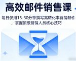 高效邮件销售课，教会您每日仅用15-30分钟撰写高转化率营销邮件，掌握顶级营销人员的核心技巧