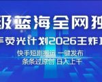 超级蓝海全网独家，快手荧光计划2026王炸项目，日入1k+，快手短剧搬运，一键发布，条条过原创【