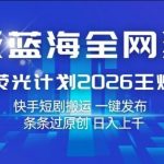 超级蓝海全网独家，快手荧光计划2026王炸项目，日入1k+，快手短剧搬运，一键发布，条条过原创【