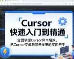 “Cursor快速入门到精通，全面掌握Cursor降本增效，把Cursor变成日常开发里的实用帮手