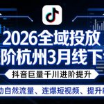 2026全域投放进阶杭州3月线下课，抖音巨量千川进阶提升，撬动自然流量、连爆短视频、提升ROI（更新0329）