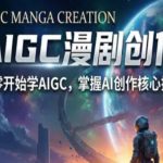 “AIGC精品漫剧创作全流程解析，S级漫剧教学，从零开始学AIGC漫剧创作