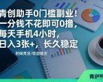 青创助手0门槛副业！一分钱不花即可0撸，每天手机4小时，日入3张+，长久稳定