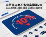 无货源电商不备货实操课2.0，2026年布局，从0到1全网最低10%费比全链路打法【更新26年4月】