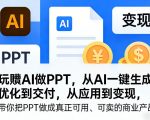 玩賺AI做PPT，从AI一键生成、优化到交付，从应用到变现，带你把PPT做成真正可用、可卖的商业产品（更新0513）