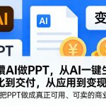 玩賺AI做PPT，从AI一键生成、优化到交付，从应用到变现，带你把PPT做成真正可用、可卖的商业产品（更新0513）