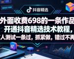 外面收费698的一条作品开通抖音精选技术教程，有人测试一条过，抓紧做，错过不再有