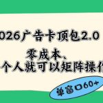 2026广告自动卡顶包2.0玩法，单窗口60+零成本、简单好操作，直接省略复杂人工步骤【揭秘】