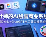 设计师的AI绘画商业系统课｜SD+MJ+ChatGPT全工具实操落地课