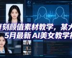 AI复刻颜值素材教学，某大佬5月最新AI美女教学视频，内含4月好物复刻教学