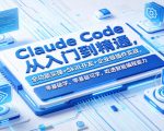 Claude Code从入门到精通，全功能实操+Skill开发+企业级插件实战，零基础可学，吃透智能编程全能力