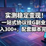 实测稳定变现！一站式协议挂G副业，单机日入300+，配套脚本完整教程【