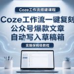 【Coze工作流搭建实操教程】coze工作流一键复刻公众号爆款文章，自动写入草稿箱！全流程保姆级教学