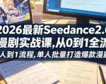 2026最新Seedance2.0 AI漫剧实战课,，从0到1全流程，单人批量打造爆款漫剧
