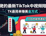 某大佬的最新TikTok中视频陪跑课，TK最简单賺美金方式，靠播放量賺钱，小白也能快速起号变现