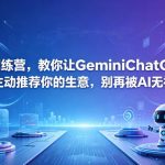 A训练营，教你让GeminiChatGPT主动推荐你的生意，别再被AI无视【原创双语字幕】