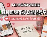 小红书自媒体变现课，直接照搬实操就能起号变现，小白也能快速上手做自媒体增收