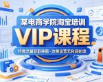 某电商学院淘宝培训VIP课程，各种经典有用的流量获取秘籍，改善运营产品没利润的处境
