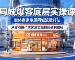 同城爆客底层实操课，实体商家专属同城流量打法，从零引爆门店客源实现持续盈利增收