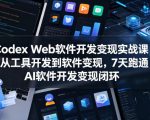 Codex Web软件开发变现实战课，从工具开发到软件变现，7天跑通AI软件开发变现闭环（完结）