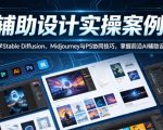 AI辅助设计实操案例课，手把手教学Stable Diffusion、Midjourney与PS协同技巧，掌握前沿AI辅助设计技术