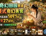 AI奇幻田园赛道，沉浸式奇幻美食，20个作品涨粉149.1W，橱窗带货27W件，小白可复制，详细教程拆解
