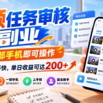 视频任务审核副业：一部手机即可操作，门槛低上手快，单日收益200+