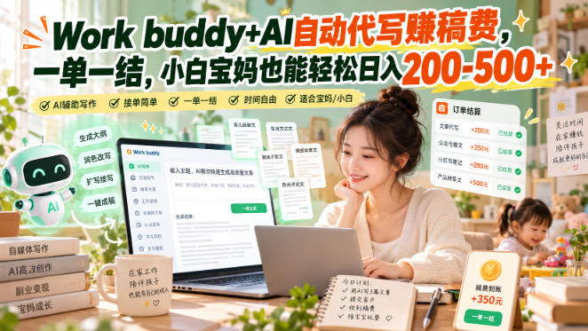 Work buddy+AI自动代写賺稿费，一单一结，小白宝妈也能轻松日入200-500+（实操分享）